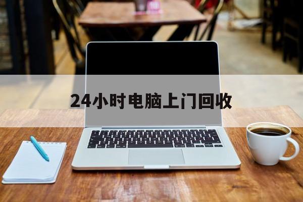 最新24小时电脑上门回收方法分析(最方便真实的武义县回收电脑直接上门交易方法)