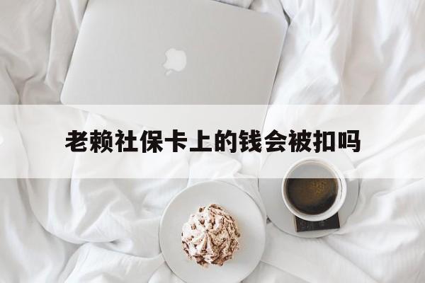 最新老赖社保卡上的钱会被扣吗方法分析(最方便真实的武义县老赖社保卡会不会被冻结方法)