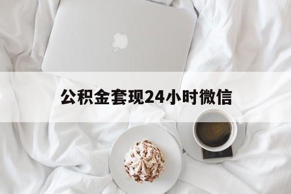 最新公积金套现24小时微信方法分析(最方便真实的武义县住房公积金套现手续费多少方法)