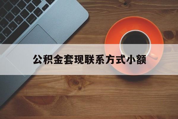 最新公积金套现联系方式小额方法分析(最方便真实的武义县公积金如何套现急方法)