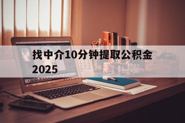 最新找中介10分钟提取公积金2025方法分析(最方便真实的武义县正规中介提取公积金方法)