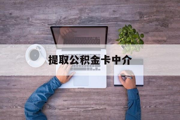 最新提取公积金卡中介方法分析(最方便真实的武义县公积金中介提取会不会存在诈骗方法)