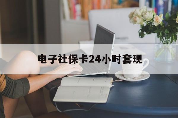 最新电子社保卡24小时套现方法分析(最方便真实的武义县电子社保卡提现是真的吗方法)