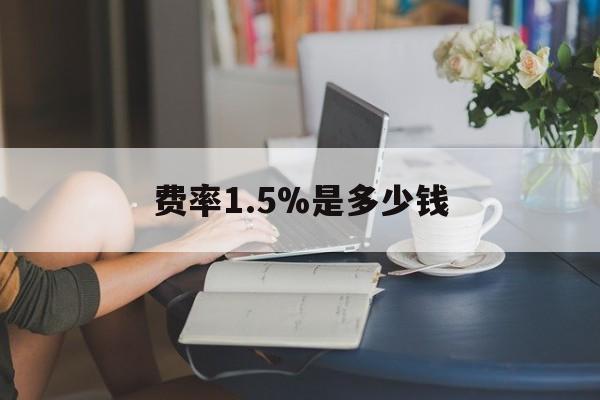 最新费率1.5%是多少钱方法分析(最方便真实的武义县费率136%是多少方法)